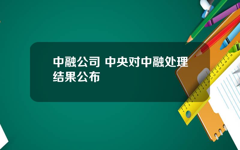 中融公司 中央对中融处理结果公布